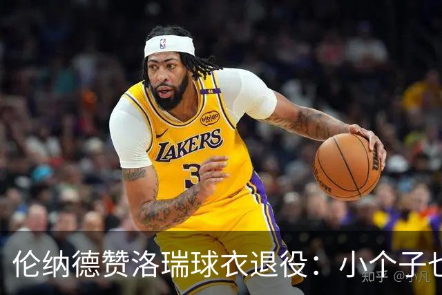 伦纳德赞洛瑞球衣退役：小个子也能成就伟大